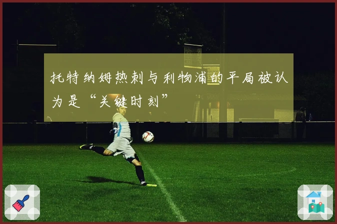 托特纳姆热刺与利物浦的平局被认为是“关键时刻”