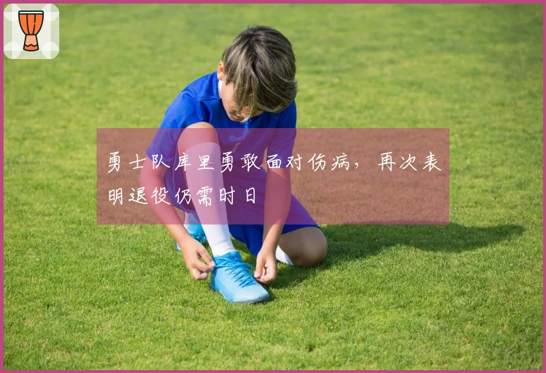 勇士队库里勇敢面对伤病，再次表明退役仍需时日