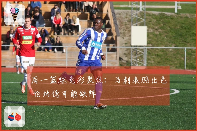 周一篮球竞彩聚焦：马刺表现出色 伦纳德可能缺阵